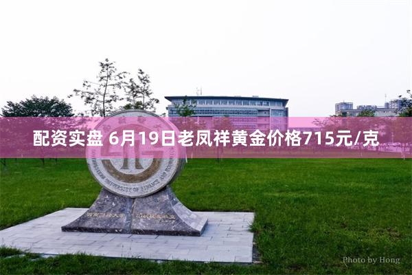 配资实盘 6月19日老凤祥黄金价格715元/克